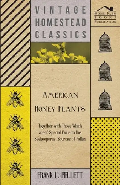 American Honey Plants - Together with Those Which are of Special Value to the Beekeeper as Sources of Pollen by Frank C. Pellett