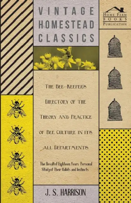 The Bee-Keeper's Directory of the Theory and Practice of Bee Culture in All Departments - The Result of Eighteen Years Personal Study of Their Habits by J. S. Harrison