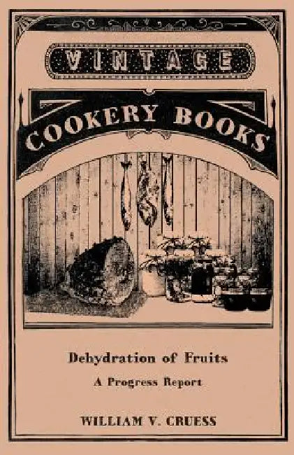 Dehydration of Fruits - A Progress Report by William V. Cruess