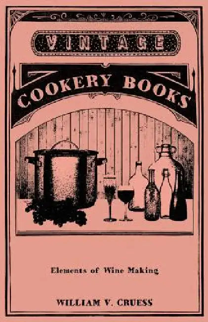 Elements of Wine Making by William V. Cruess