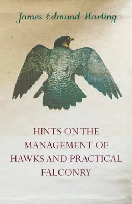 Hints on the Management of Hawks and Practical Falconry by James Edmund Harting