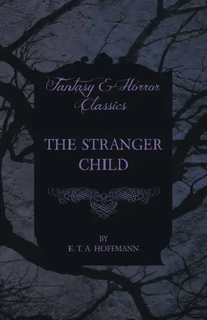 The Stranger Child (Fantasy and Horror Classics) by E. T. a. Hoffmann