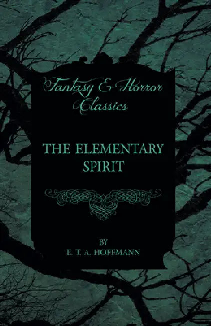The Elementary Spirit (Fantasy and Horror Classics) by E. T. a. Hoffmann