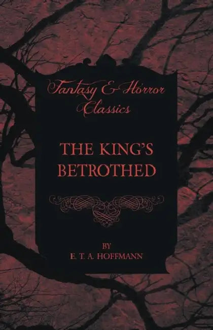 The King's Betrothed (Fantasy and Horror Classics) by E. T. a. Hoffmann