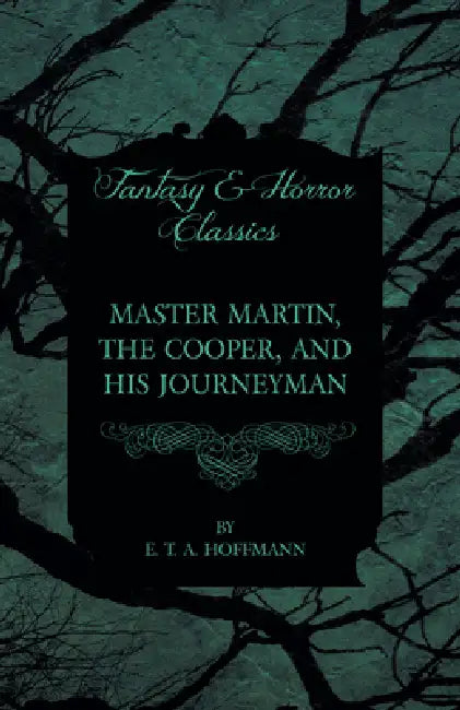 Master Martin, the Cooper, and His Journeyman (Fantasy and Horror Classics) by E. T. a. Hoffmann