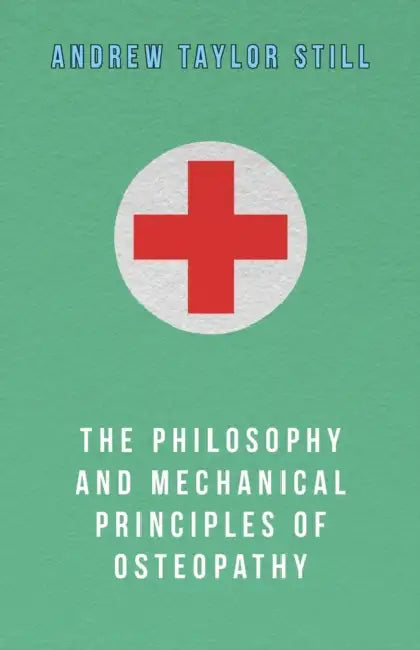 The Philosophy and Mechanical Principles of Osteopathy by Andrew Taylor Still