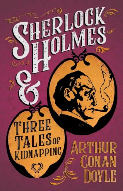 Sherlock Holmes and Three Tales of Kidnapping: A Collection of Short Mystery Stories - With Original Illustrations by Sidney Paget & Charles R. MacAul by Arthur Conan Doyle, Sidney Paget, Charles R. MacAuley