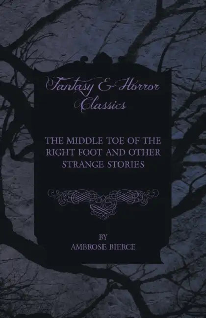 The Middle Toe of the Right Foot and Other Strange Stories by Ambrose Bierce