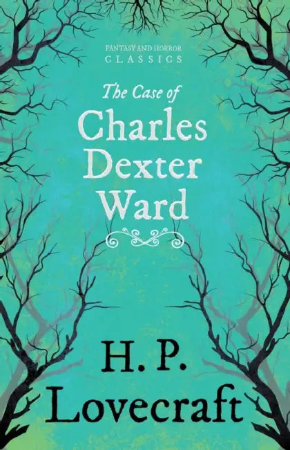 The Case of Charles Dexter Ward (Fantasy and Horror Classics); With a Dedication by George Henry Weiss by H. P. Lovecraft, George Henry Weiss
