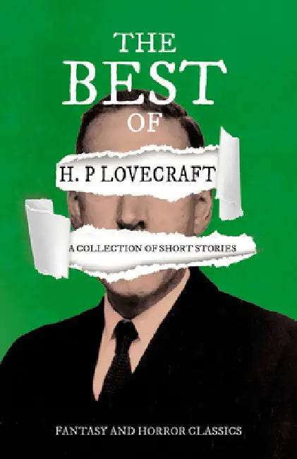 The Best of H. P. Lovecraft - A Collection of Short Stories (Fantasy and Horror Classics); With a Dedication by George Henry Weiss by H. P. Lovecraft, George Henry Weiss