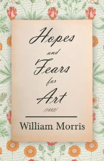 Hopes and Fears for Art (1882) by William Morris