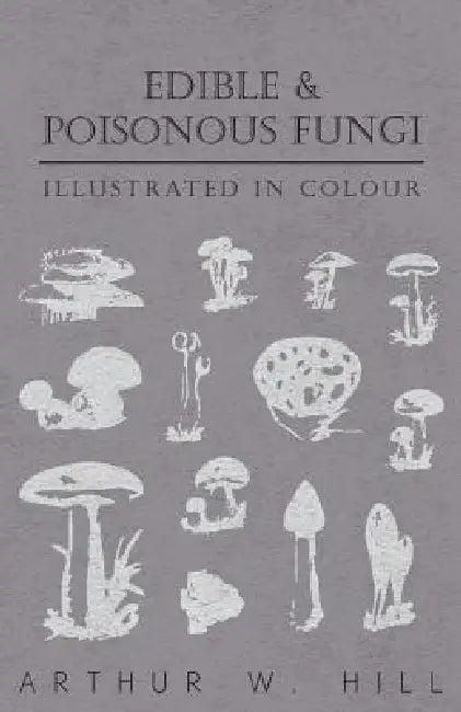 Edible and Poisonous Fungi - Illustrated in Colour by Arthur W. Hill