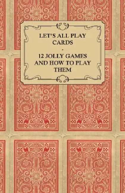 Let's All Play Cards - 12 Jolly Games and How to Play Them by Anon