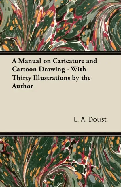 A Manual on Caricature and Cartoon Drawing - With Thirty Illustrations by the Author by L. A. Doust