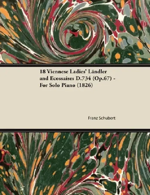 18 Viennese Ladies' Ländler and Ecossaises D.734 (Op.67) - For Solo Piano (1826) by Franz Schubert
