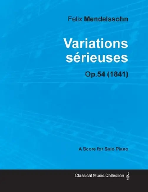 Variations sérieuses Op.54 - For Solo Piano (1841) by Felix Mendelssohn