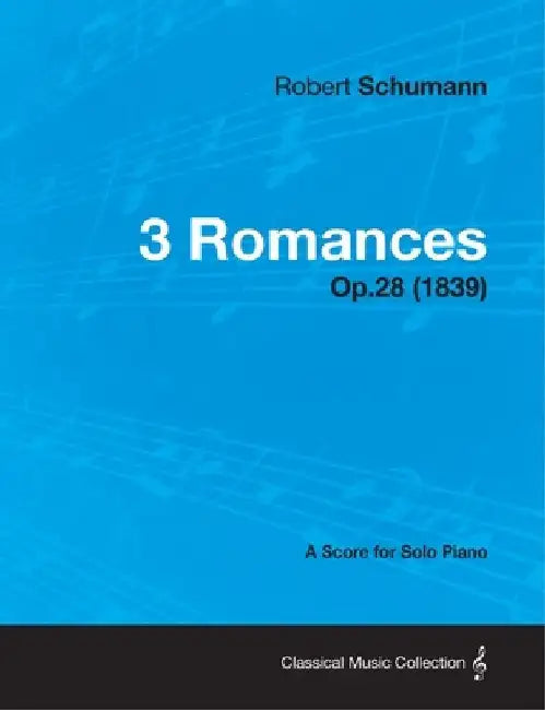 3 Romances - A Score for Solo Piano Op.28 (1839) by Robert Schumann