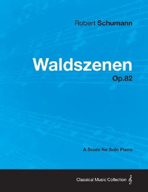 Waldszenen - A Score for Solo Piano Op.82 by Robert Schumann