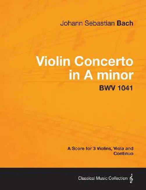 Violin Concerto in A minor - A Score for 3 Violins, Viola and Continuo BWV 1041 by Johann Sebastian Bach