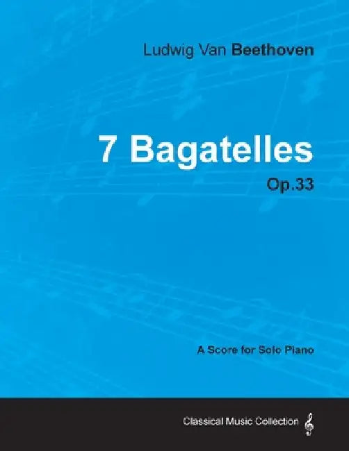 7 Bagatelles - Op. 33 - A Score for Solo Piano;With a Biography by Joseph Otten by Ludwig Van Beethoven, Joseph Otten
