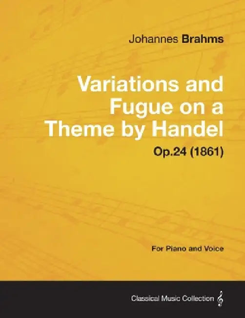 Variations and Fugue on a Theme by Handel - For Solo Piano Op.24 (1861) by Johannes Brahms