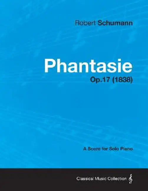 Phantasie - A Score for Solo Piano Op.17 (1838) by Robert Schumann
