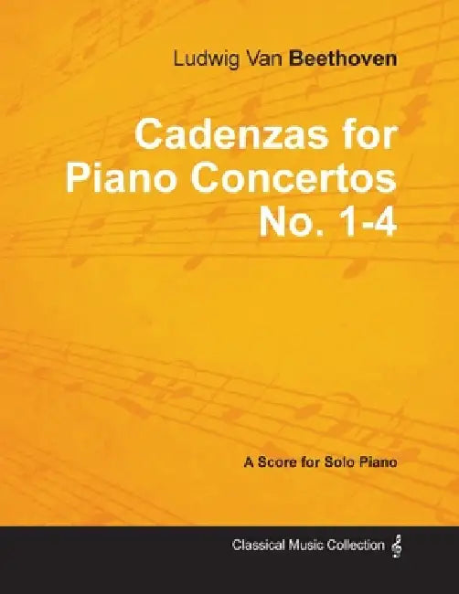 Cadenzas for Piano Concertos No. 1-4 - A Score for Solo Piano;With a Biography by Joseph Otten by Ludwig Van Beethoven, Joseph Otten