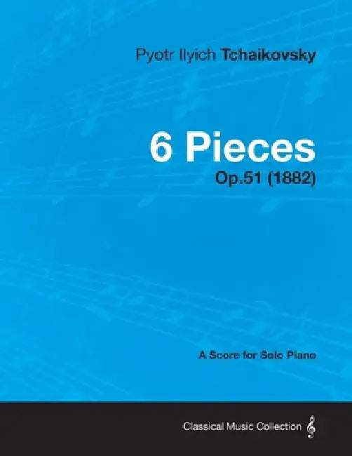 6 Pieces - A Score for Solo Piano Op.51 (1882) by Pyotr Ilyich Tchaikovsky