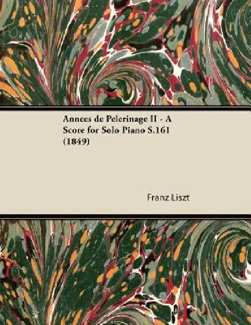 Années de Pèlerinage II - A Score for Solo Piano S.161 (1849) by Franz Liszt