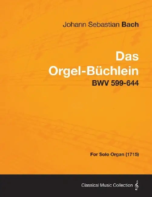 Das Orgel-Buchlein - Bwv 599-644 - For Solo Organ (1715) by Johann Sebastian Bach