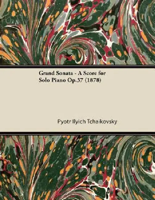Grand Sonata - A Score for Solo Piano Op.37 (1878) by Pyotr Ilyich Tchaikovsky