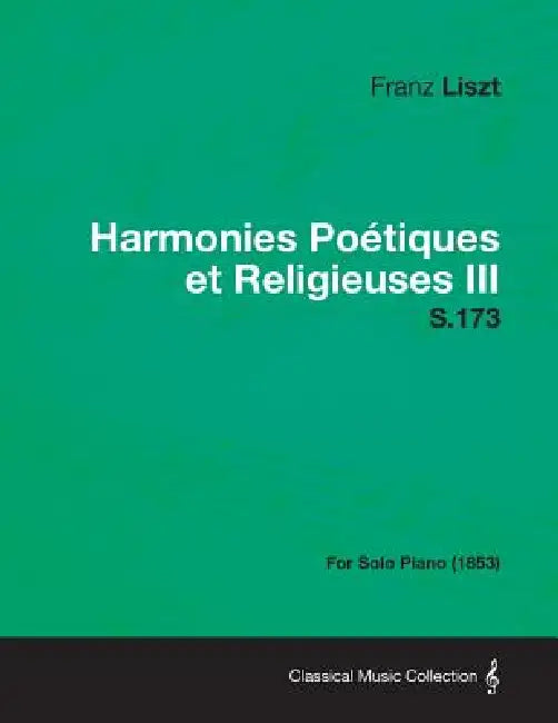 Harmonies Poetiques Et Religieuses III S.173 - For Solo Piano (1853) by Franz Liszt