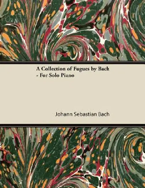 A Collection of Fugues by Bach - For Solo Piano by Johann Sebastian Bach