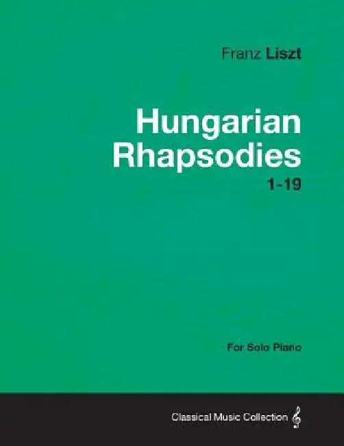 Hungarian Rhapsodies 1-19 - For Solo Piano by Franz Liszt