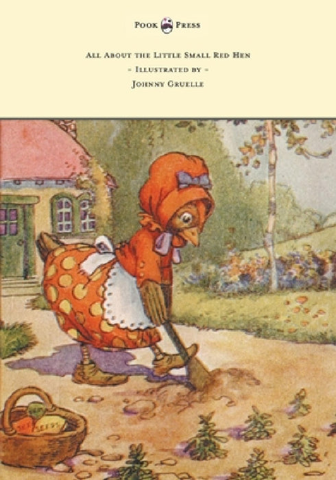 All about the Little Small Red Hen - Illustrated by Johnny Gruelle by Johnny Gruelle, Johnny Gruelle