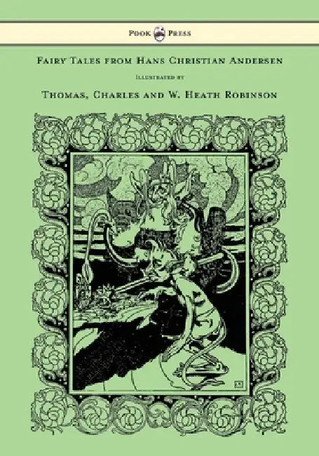 Fairy Tales from Hans Christian Andersen - Illustrated by Thomas, Charles and W. Heath Robinson by Hans Christian Andersen, W. Heath Robinson, Charles Robinson