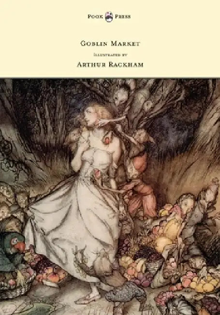 Goblin Market - Illustrated by Arthur Rackham by Christina Georgina Rossetti, Arthur Rackham