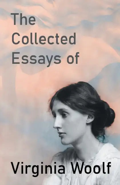 The Collected Essays of Virginia Woolf by Virginia Woolf