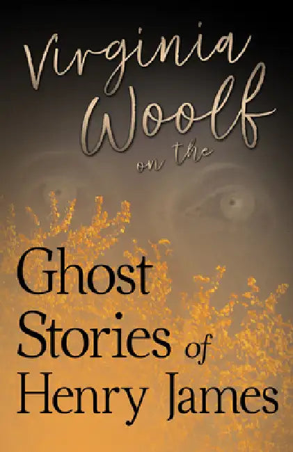 Virginia Woolf on the Ghost Stories of Henry James by Virginia Woolf