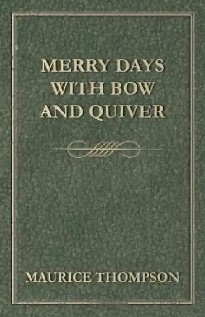 Merry Days with Bow and Quiver by Maurice Thompson