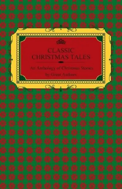 Classic Christmas Tales - An Anthology of Christmas Stories by Great Authors Including Hans Christian Andersen, Leo Tolstoy, L. Frank Baum, Fyodor Dos by Various, Hans Christian Andersen