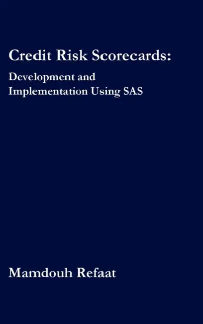 Credit Risk Scorecards: Development and Implementation Using SAS by Mamdouh Refaat