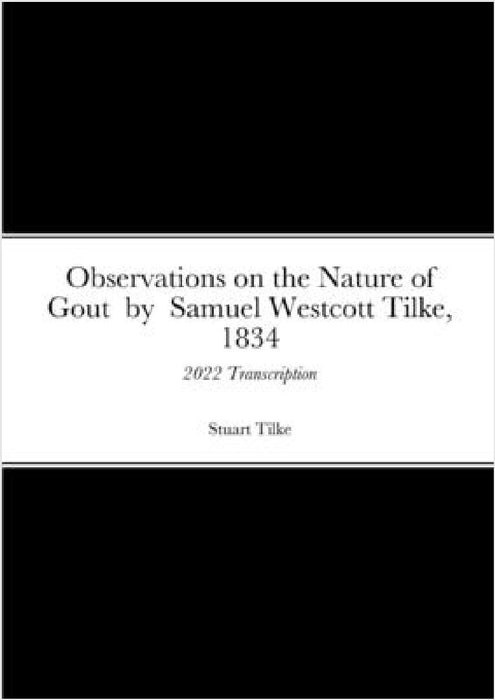 Observations on the Nature of Gout by Samual Westcott Tilke, 1834: 2022 Transcription by Stuart Tilke