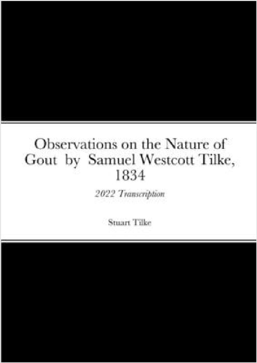 Observations on the Nature of Gout by Samual Westcott Tilke, 1834: 2022 Transcription by Stuart Tilke