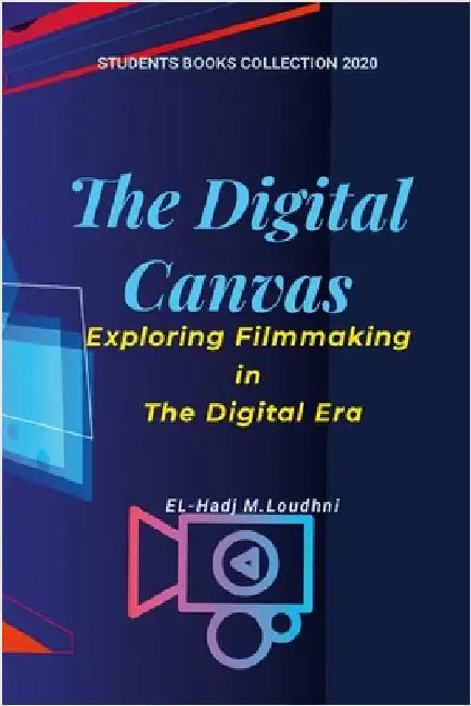 The Digital Canvas: Exploring Filmmaking in the Digital Era by Loudhni, El-Hadj M.