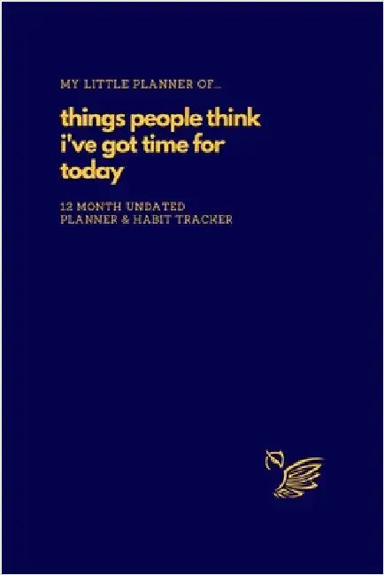 My Little Planner of... Things People Think I've Got Time For Today: 12 Month Undated Planner and Habit Tracker by Ewers, Emma