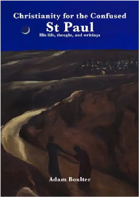 Christianity for the Confused: St Paul: His life, thought, and writings by Boulter, Adam