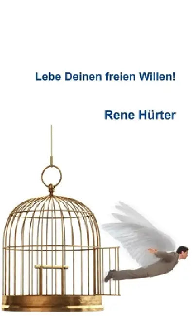 Lebe Deinen freien Willen! by Rene Hürter
