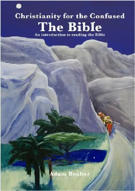 Christianity for the confused: The Bible: An introduction to the Bible and how to read it by Boulter, Adam