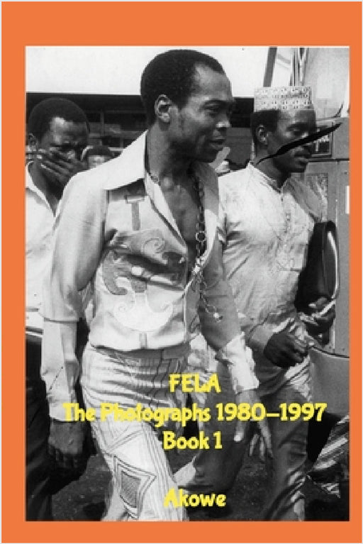 Fela The Photographs 1980-1997 Book 1 by Akowe